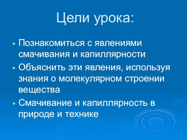 Цели урока: Познакомиться с явлениями смачивания и капиллярности Объяснить эти явления, используя