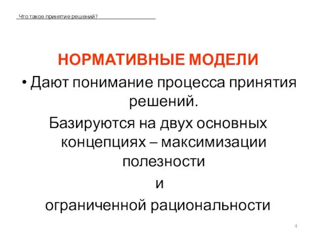 Что такое принятие решений? НОРМАТИВНЫЕ МОДЕЛИ Дают понимание процесса принятия решений. Базируются