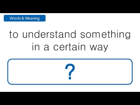 to understand something in a certain way interpret ?