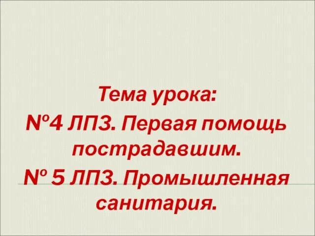 Тема урока: №4 ЛПЗ. Первая помощь пострадавшим. № 5 ЛПЗ. Промышленная санитария.