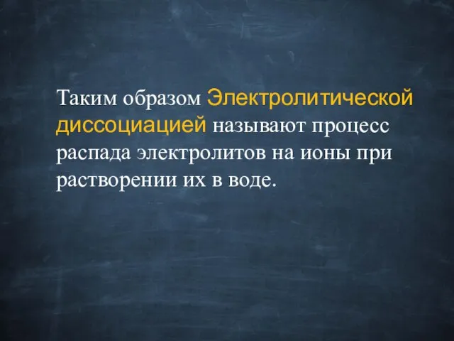 Таким образом Электролитической диссоциацией называют процесс распада электролитов на ионы при растворении их в воде.