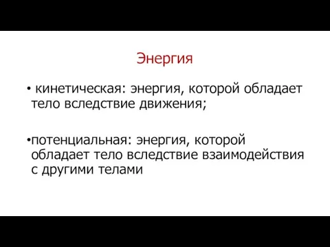 Энергия кинетическая: энергия, которой обладает тело вследствие движения; потенциальная: энергия, которой обладает