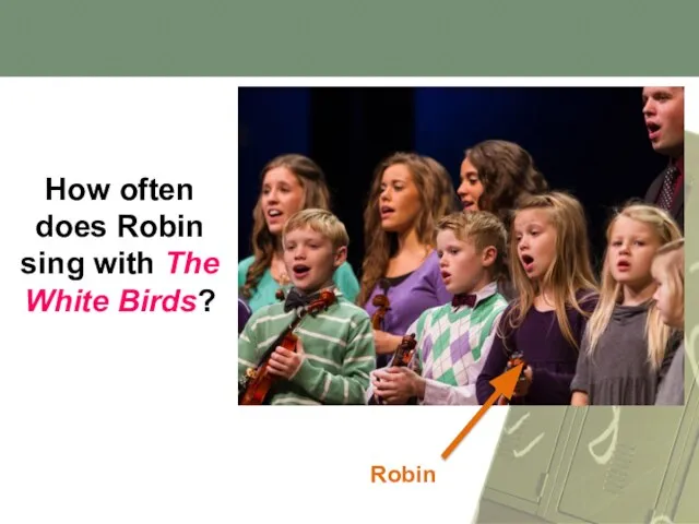How often does Robin sing with The White Birds? Robin