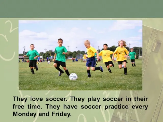 They love soccer. They play soccer in their free time. They have