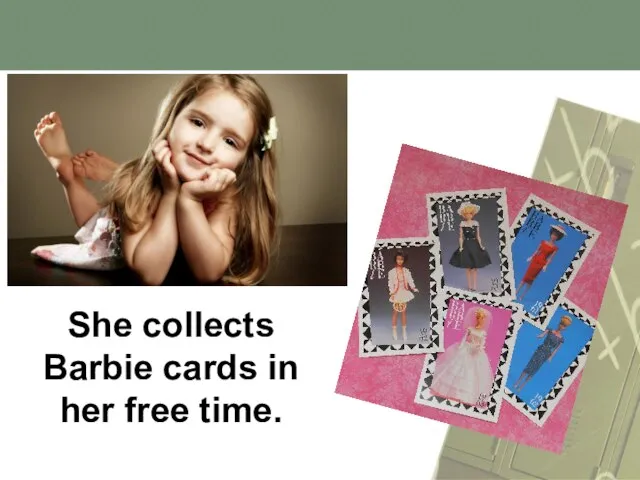 She collects Barbie cards in her free time.