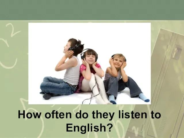 How often do they listen to English?