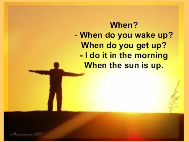 When? - When do you wake up? When do you get up?
