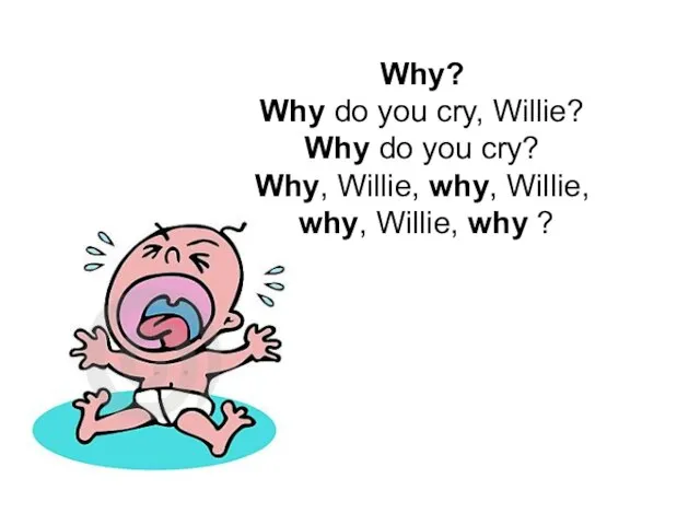 Why? Why do you cry, Willie? Why do you cry? Why, Willie,