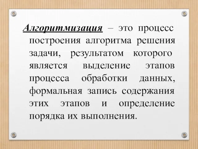 Алгоритмизация – это процесс построения алгоритма решения задачи, результатом которого является выделение