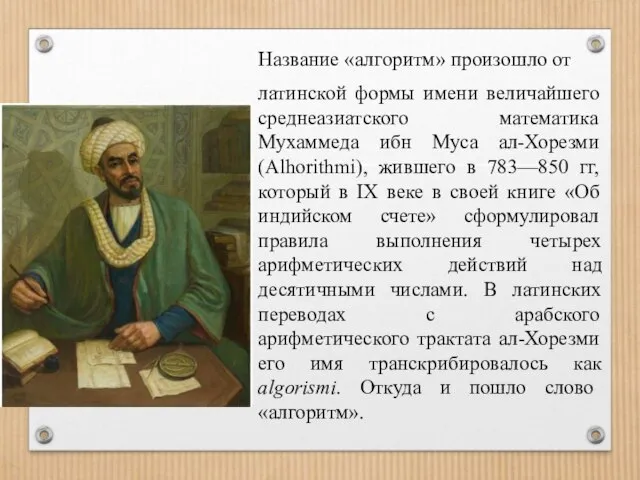 Название «алгоритм» произошло от латинской формы имени величайшего среднеазиатского математика Мухаммеда ибн
