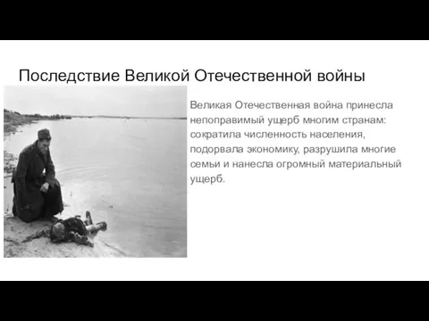 Последствие Великой Отечественной войны Великая Отечественная война принесла непоправимый ущерб многим странам: