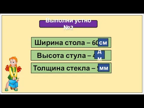 Выполни устно №2 Ширина стола – 60 … Высота стула – 4