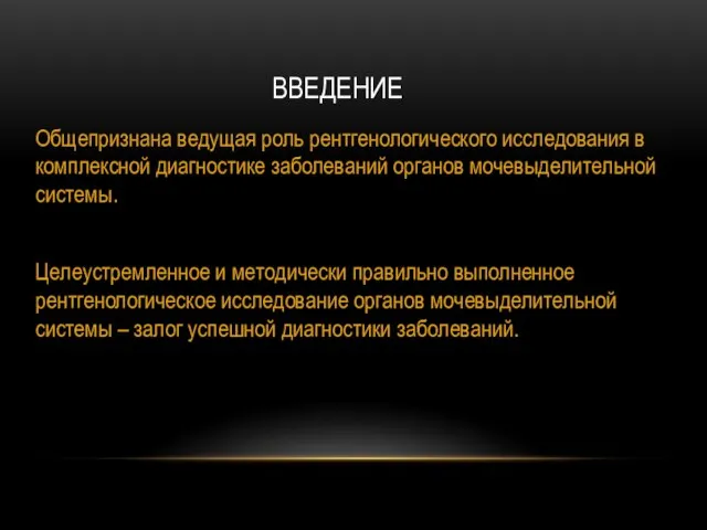 ВВЕДЕНИЕ Общепризнана ведущая роль рентгенологического исследования в комплексной диагностике заболеваний органов мочевыделительной