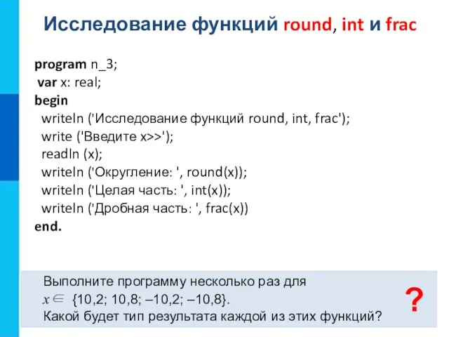 Исследование функций round, int и frac Выполните программу несколько раз для x∈