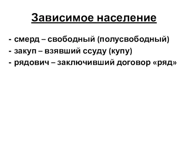 Зависимое население смерд – свободный (полусвободный) закуп – взявший ссуду (купу) рядович – заключивший договор «ряд»