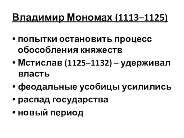 Владимир Мономах (1113–1125) попытки остановить процесс обособления княжеств Мстислав (1125–1132) – удерживал