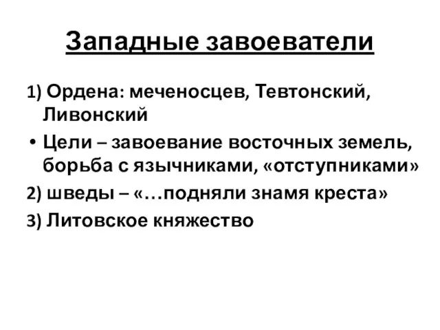 Западные завоеватели 1) Ордена: меченосцев, Тевтонский, Ливонский Цели – завоевание восточных земель,