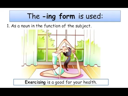 The -ing form is used: 1. As a noun in the function