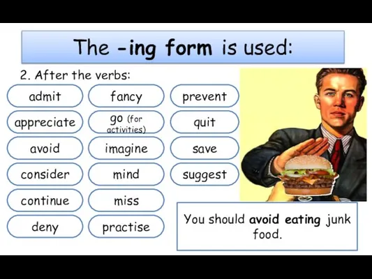 The -ing form is used: 2. After the verbs: admit appreciate avoid
