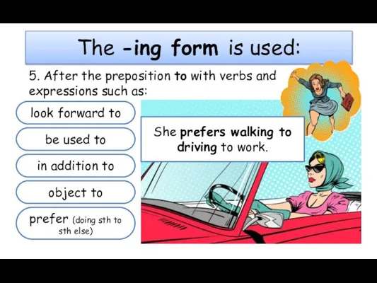 The -ing form is used: 5. After the preposition to with verbs