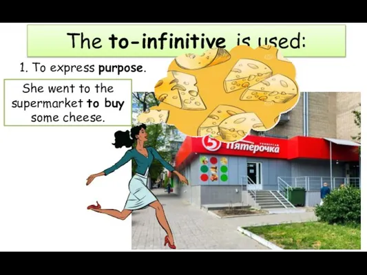 1. To express purpose. The to-infinitive is used: She went to the