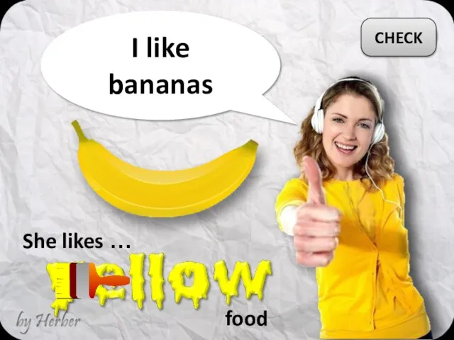 I like bananas She likes … CHECK food