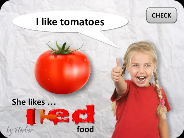 I like tomatoes She likes … CHECK food