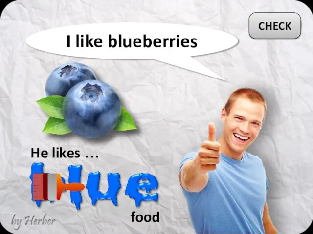 I like blueberries He likes … CHECK food
