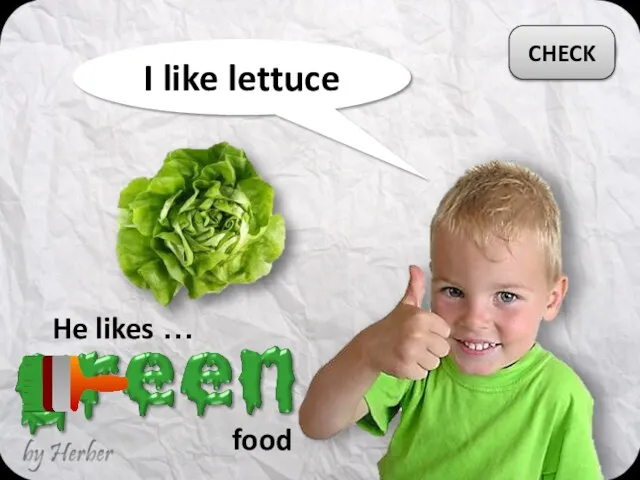I like lettuce He likes … CHECK food