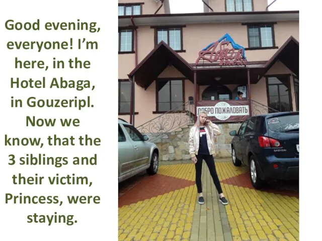 Good evening, everyone! I’m here, in the Hotel Abaga, in Gouzeripl. Now