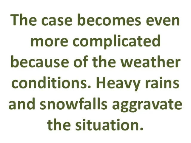 The case becomes even more complicated because of the weather conditions. Heavy