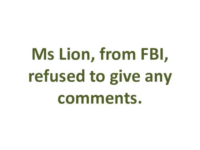 Ms Lion, from FBI, refused to give any comments.