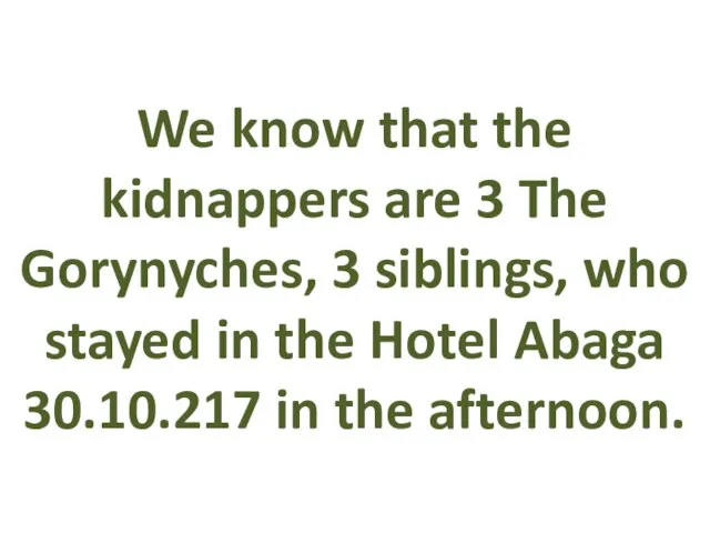 We know that the kidnappers are 3 The Gorynyches, 3 siblings, who