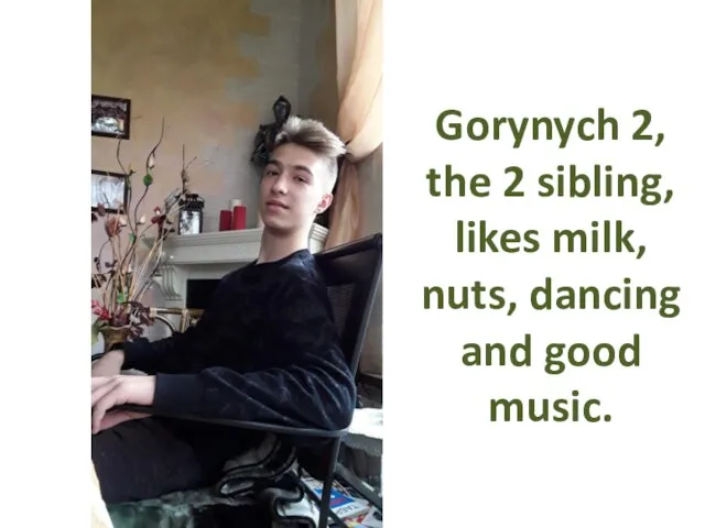 Gorynych 2, the 2 sibling, likes milk, nuts, dancing and good music.