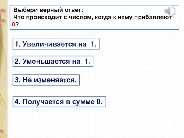 Выбери верный ответ: Что происходит с числом, когда к нему прибавляют 0?