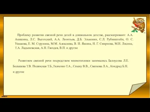 Проблему развития связной речи детей в дошкольном детстве, рассматривают: А.А.Акишина, Л.С. Выготский,