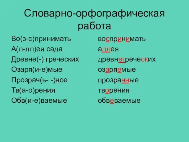 Словарно-орфографическая работа Во(з-с)принимать А(л-лл)ея сада Древне(-) греческих Озаря(и-е)мые Прозрач(ь- -)ное Тв(а-о)рения Обв(и-е)ваемые