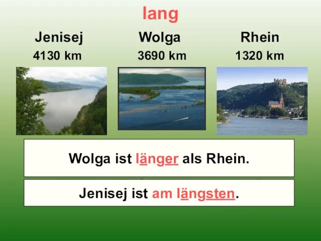 lang Jenisej Wolga Rhein 4130 km 3690 km 1320 km Welcher Fluß