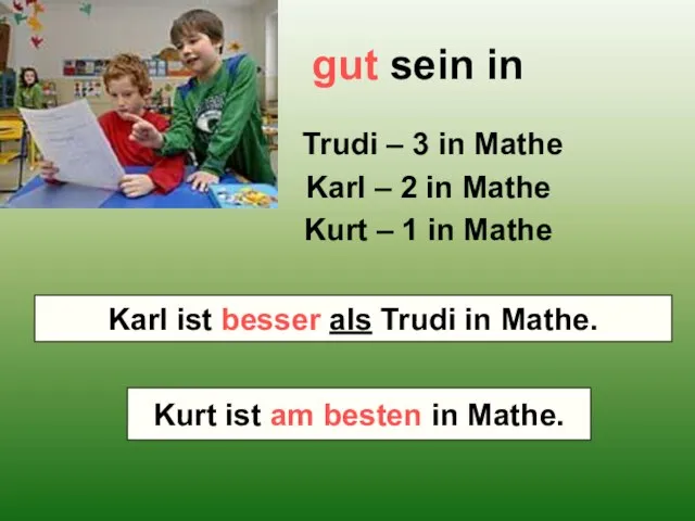 gut sein in Trudi – 3 in Mathe Karl – 2 in