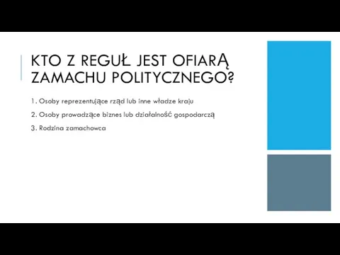 KTO Z REGUŁ JEST OFIARĄ ZAMACHU POLITYCZNEGO? 1. Osoby reprezentujące rząd lub