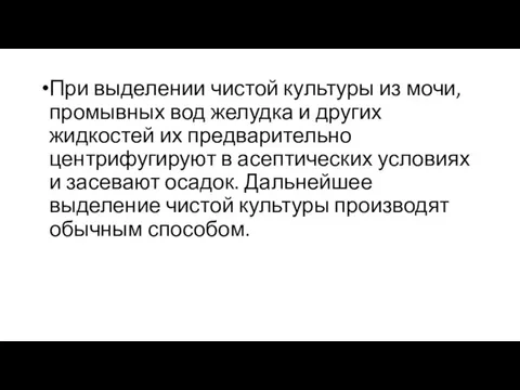 При выделении чистой культуры из мочи, промывных вод желудка и других жидкостей