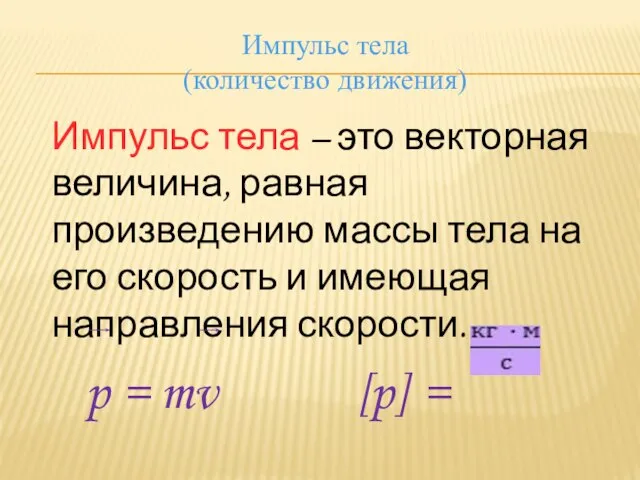 Импульс тела (количество движения) Импульс тела – это векторная величина, равная произведению