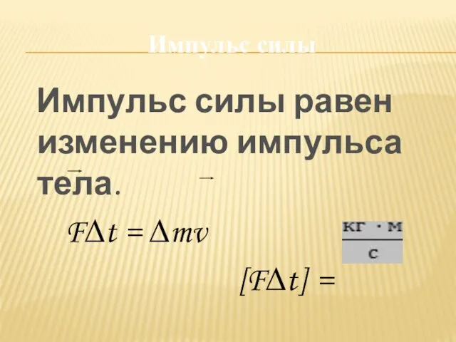 Импульс силы Импульс силы равен изменению импульса тела. F∆t = ∆mv [F∆t] =