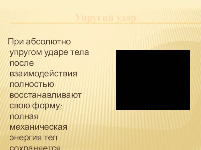 Упругий удар При абсолютно упругом ударе тела после взаимодействия полностью восстанавливают свою