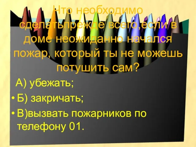 Что необходимо сделатьпрежде всего,если в доме неожиданно начался пожар, который ты не