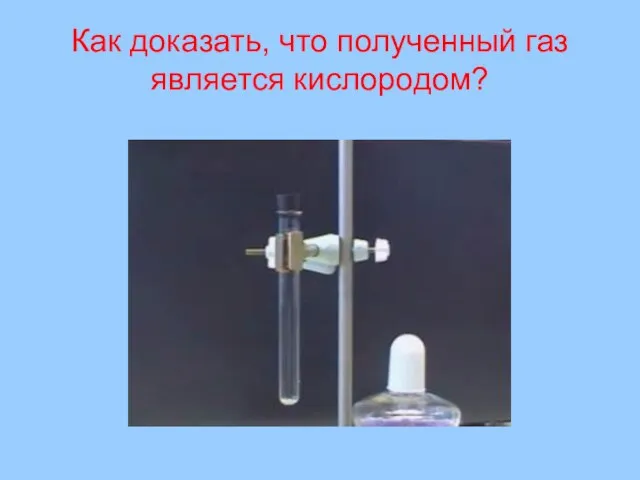 Как доказать, что полученный газ является кислородом?