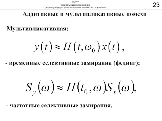 Аддитивные и мультипликативные помехи Мультипликативная: - временные селективные замирания (фединг); - частотные селективные замирания.