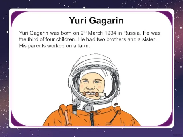 Yuri Gagarin Yuri Gagarin was born on 9th March 1934 in Russia.