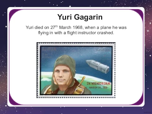 Yuri Gagarin Yuri died on 27th March 1968, when a plane he