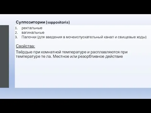 Суппозитории (suppositoria) Свойства: Твёрдые при комнатной температуре и расплавляются при температуре те